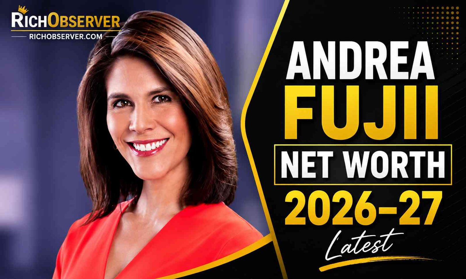 Andrea Fujii Net Worth 2026-27 – Career, Salary, Biography and Latest Updates